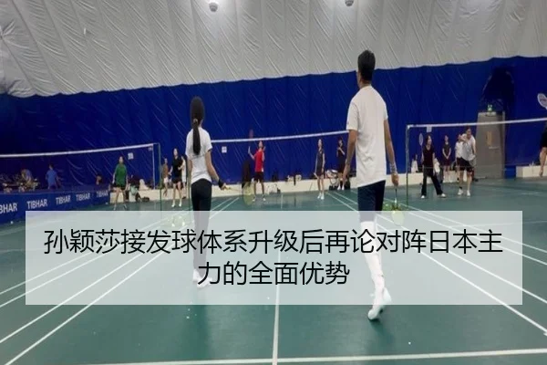孙颖莎接发球体系升级后再论对阵日本主力的全面优势